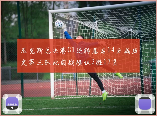 尼克斯总决赛G1逆转落后14分成历史第三队此前战绩仅2胜17负